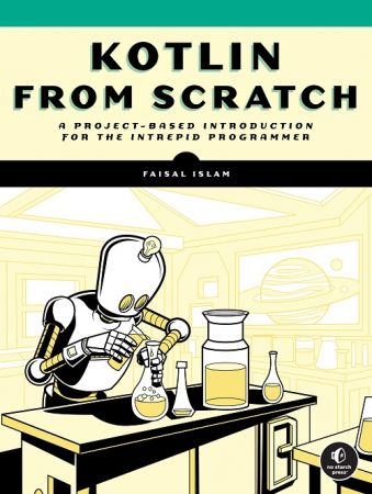 Kotlin from Scratch: A Project-Based Introduction for the Intrepid Programmer By Faisal Islam