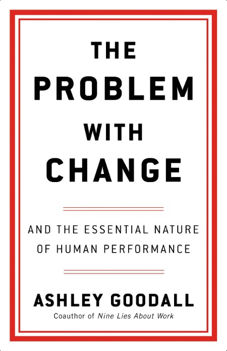 [business] The Problem With Change  The Essential Nature of Human Performance by Ashley Goodall