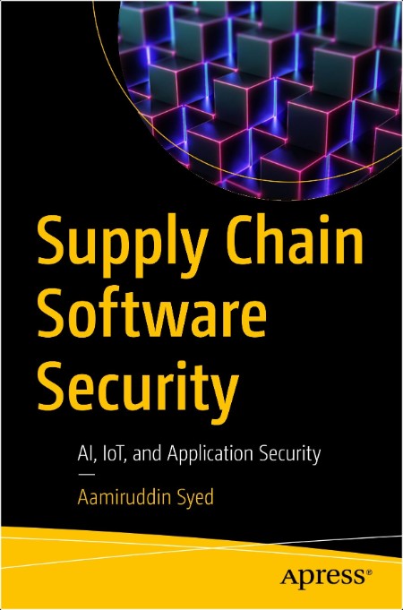 Syed A  Supply Chain Software Security  AI, IoT, and Application Security 2024