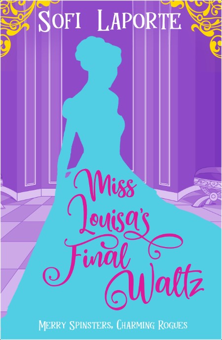 [historical fiction] Miss Louisa's Final Waltz, Merry Spinsters, Charming Rogues (04) by Sofi Lap...