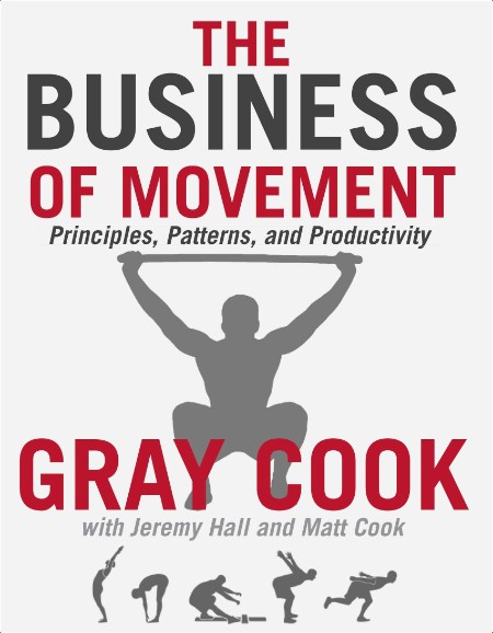 [business] The Business of Movement  Principles, Patterns, and Productivity by Gray Cook PDF