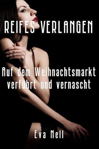 Cover: Nell, Eva - Reifes Verlangen - Auf dem Weihnachtsmarkt verf&uuml;hrt und vernascht