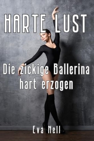 Cover: Nell, Eva - Harte Lust: Die zickige Ballerina hart erzogen