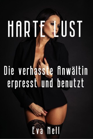 Cover: Nell, Eva - Harte Lust - Die verhasste Anw&auml;ltin erpresst und benutzt