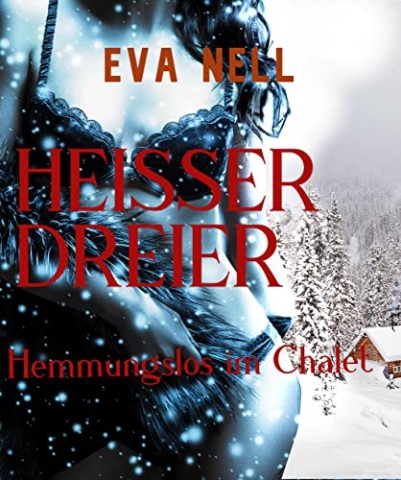 Cover: Nell, Eva - Heisser Dreier - Hemmungslos im Chalet: Erotische Kurzgeschichte (Mfm, Menage)