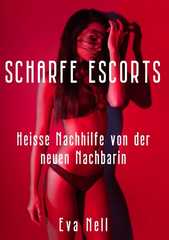 Cover: Nell, Eva - Scharfe Escorts - Heisse Nachhilfe von der neuen Nachbarin: Meine Nachbarin ist ein Callgirl