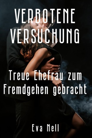 Cover: Nell, Eva - Verbotene Versuchung - Treue Ehefrau zum Fremdgehen gebracht
