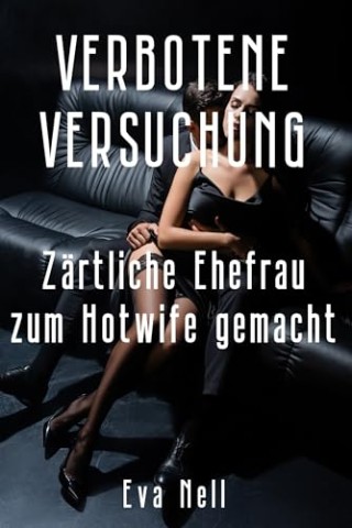 Cover: Nell, Eva - Verbotene Versuchung - Z&auml;rtliche Ehefrau zum Hotwife gemacht