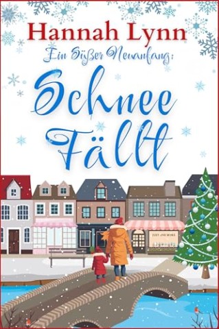 Cover: Hannah Lynn - Ein S&uuml;&szlig;er Neuanfang: Schnee F&auml;llt: Das Brandneue Buch in Hannah Lynns zuckers&uuml;&szlig;er Romance-Reihe