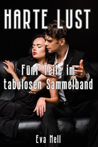 Cover: Nell, Eva - Harte Lust: F&uuml;nf Teile im tabulosen Sammelband (Erotische Kurzgeschichten im Sammelband)
