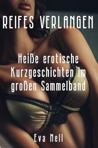 Cover: Nell, Eva - Reifes Verlangen - Hei&szlig;e erotische Kurzgeschichten im gro&szlig;en Sammelband