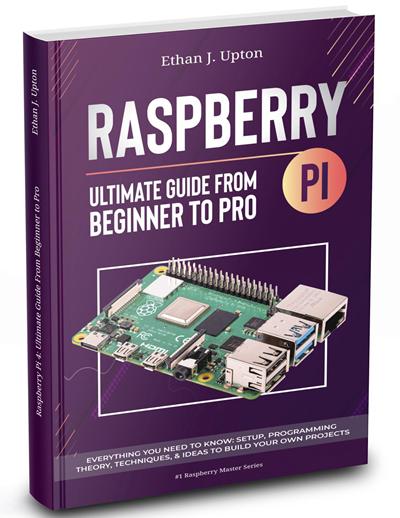 Raspberry Pi 4 Ultimate Guide: From Beginner to Pro: Everything You Need to Know