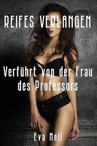 Cover: Nell, Eva - Reifes Verlangen - Verf&uuml;hrt von der Frau des Professors