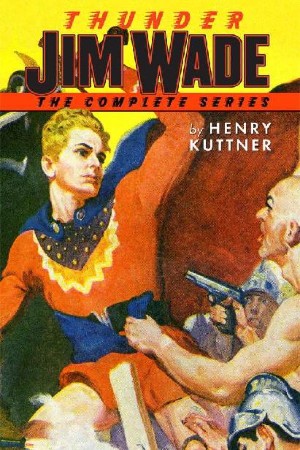 Thunder Jim Wade: The Complete Series - Henry Kuttner