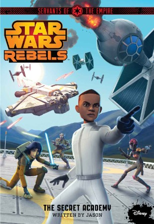 Star Wars Rebels Servants of the Empire: The Secret Academy - Jason Fry