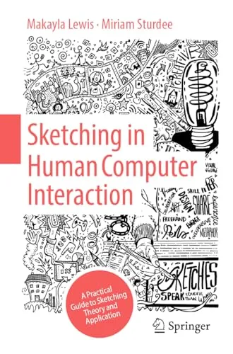 Sketching in Human Computer Interaction A Practical Guide to Sketching Theory and Application