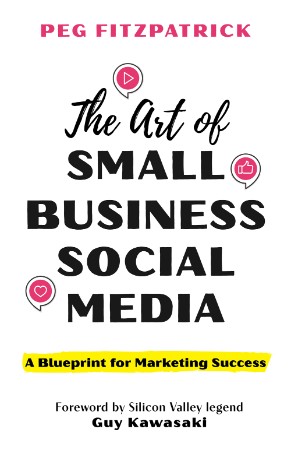 The Art of Small Business Social Media: A Blueprint for Marketing Success - Peg Fitzpatrick