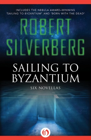 Sailing to Byzantium: Six Novellas - Robert Silverberg