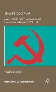 Stalin's Cold War Soviet Foreign Policy, Democracy and Communism in Bulgaria, 1941–48