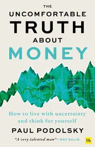 The Uncomfortable Truth About Money How to live with uncertainty and learn to think for yourself