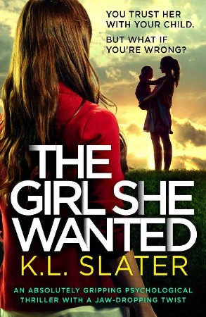 The Girl She Wanted: An absolutely gripping psychological thriller with a jaw-dropping twist - K.L. Slater