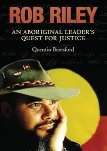 Rob Riley An Aboriginal Leader's Quest for Justice