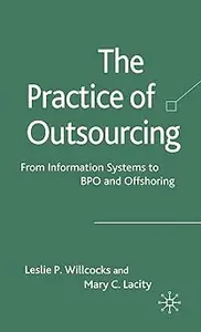 The Practice of Outsourcing From Information Systems to BPO and Offshoring