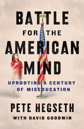 Battle for the American Mind: Uprooting a Century of Miseducation - Pete Hegseth