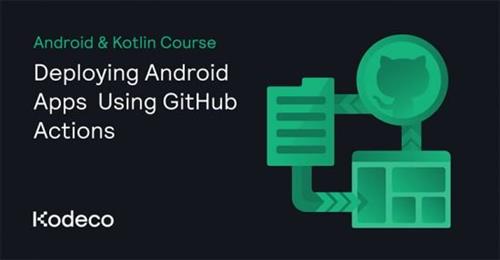 Kodeco – Deploying Android Apps Using GitHub Actions