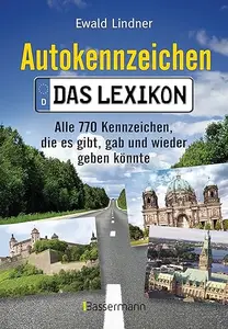 Autokennzeichen – Das aktuellste und umfangreichste Lexikon Alle 770 Kennzeichen, die es gibt, gab und wieder geben könnte