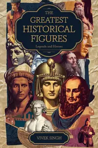 The Greatest Historical Figures Legends and Heroes