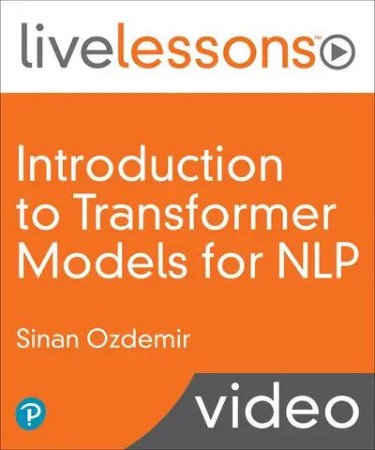 Introduction to Transformer Models for NLP: Using BERT, GPT, and More to Solve Mod...