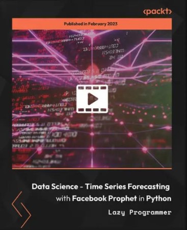 Data Science - Time Series Forecasting with Facebook Prophet in Python [Video]