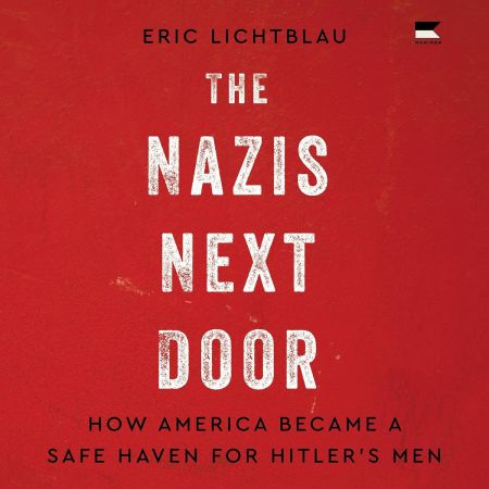 The Nazis Next Door: How America Became a Safe Haven for Hitler's Men [Audiobook]