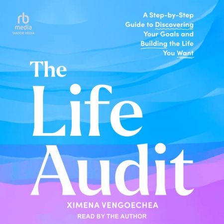 The Life Audit: A Step-by-Step Guide to Discovering Your Goals and Building the Life You Want [Au...