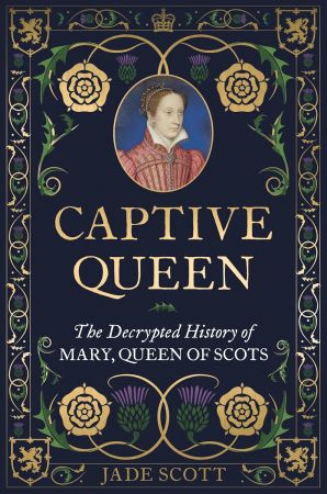 Captive Queen: The Decrypted History of Mary, Queen of Scots [Audiobook]