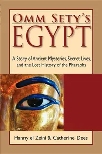 Omm Sety's Egypt A Story of Ancient Mysteries, Secret Lives, and the Lost History of the Pharaohs