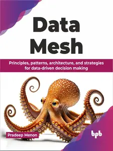 Data Mesh Principles, Patterns, Architecture, and Strategies for Data–Driven Decision Making