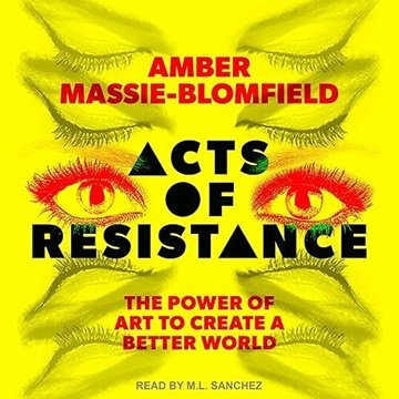 Acts of Resistance: The Power of Art to Create a Better World [Audiobook]