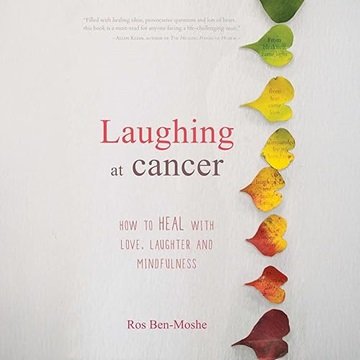 Laughing at Cancer: How to Heal with Love, Laughter and Mindfulness [Audiobook]