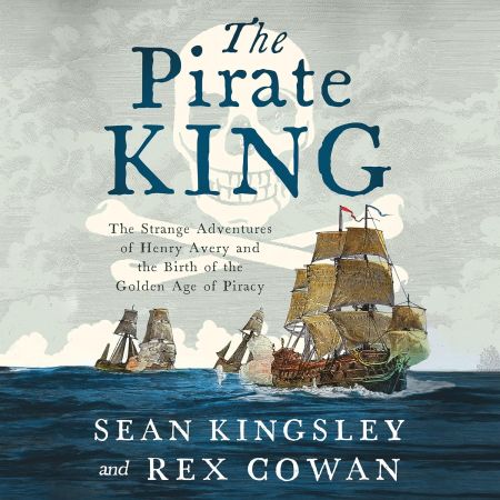 The Pirate King: The Strange Adventures of Henry Avery and the Birth of the Golden Age of Piracy ...