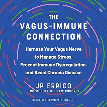 The Vagus-Immune Connection: Harness Your Vagus Nerve to Manage Stress, Prevent Immune Dysregulat...