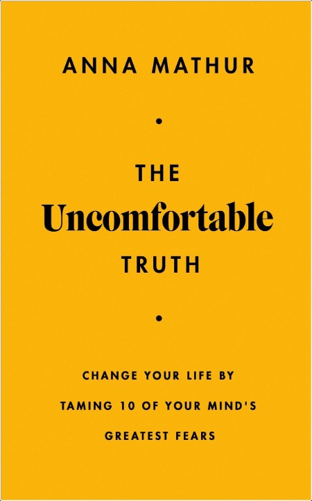 [self-help] The Uncomfortable Truth  Change Your Life by Taming 10 of Your Mind's Greatest Fears ...