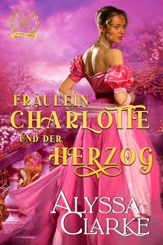 Cover: Alyssa Clarke - Fr&auml;ulein Charlotte und der Herzog