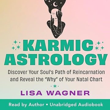 Karmic Astrology: Discover Your Soul's Path of Reincarnation and Reveal the "Why" of Your Natal C...