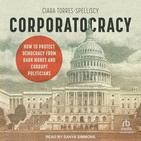 Corporatocracy: How to Protect Democracy from Dark Money and Corrupt Politicians [Audiobook]