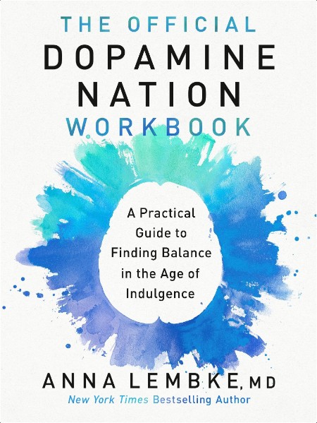 [self-help] The Official Dopamine Nation Workbook  A Practical Guide to Finding Balance in the Ag...