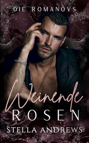 Cover: Stella Andrews - Weinende Rosen: Eine dunkle Mafia-Romanze (Die Romanovs 2)