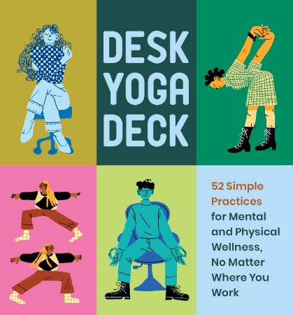 Desk Yoga Deck: 52 Simple Practices for Mental and Physical Wellness, No Matter Wh...