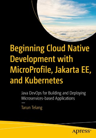 Beginning Cloud Native Development with MicroProfile, Jakarta EE, and Kubernetes: Java DevOps for Building and Deploying Microservices-based Applications - Tarun Telang